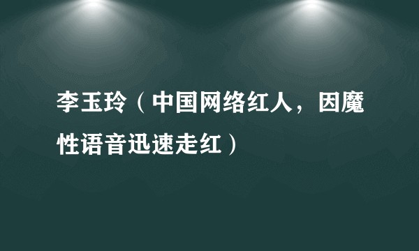 李玉玲（中国网络红人，因魔性语音迅速走红）