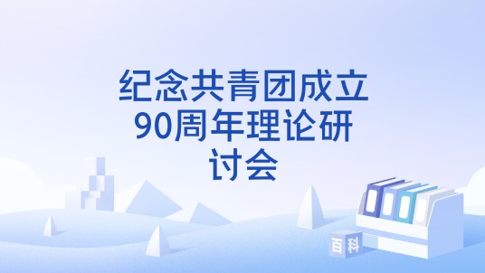 纪念共青团成立90周年理论研讨会