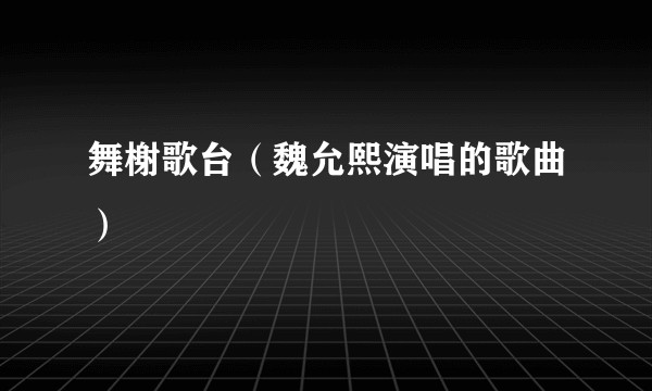 舞榭歌台（魏允熙演唱的歌曲）