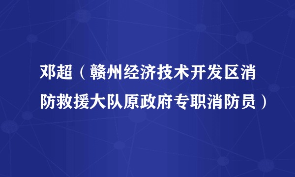 邓超（赣州经济技术开发区消防救援大队原政府专职消防员）