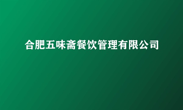 合肥五味斋餐饮管理有限公司