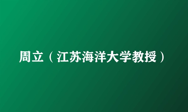周立（江苏海洋大学教授）