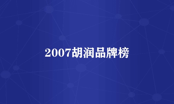 2007胡润品牌榜