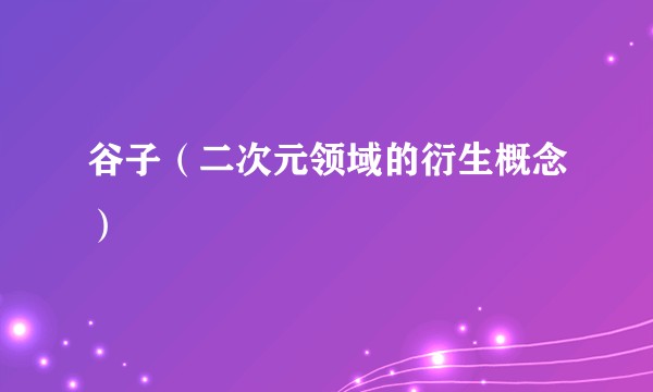 谷子（二次元领域的衍生概念）