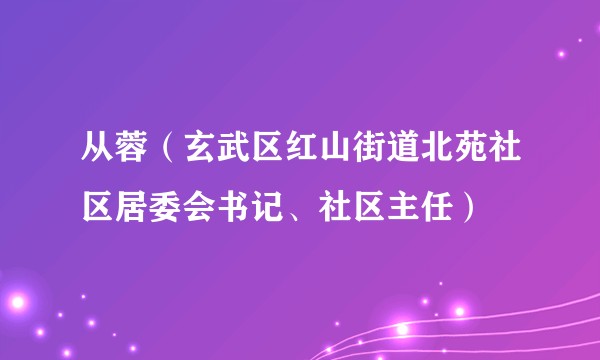 从蓉(玄武区红山街道北苑社区居委会书记、社区主任)