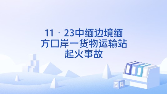 11·23中缅边境缅方口岸一货物运输站起火事故