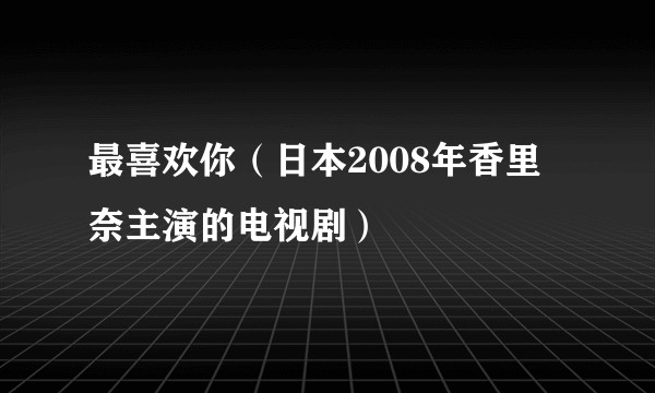 最喜欢你（日本2008年香里奈主演的电视剧）