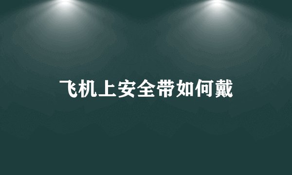 飞机上安全带如何戴