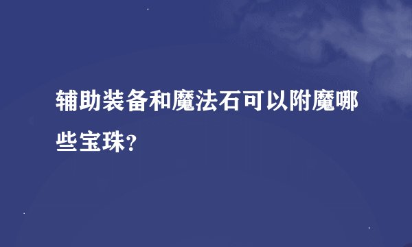 辅助装备和魔法石可以附魔哪些宝珠？