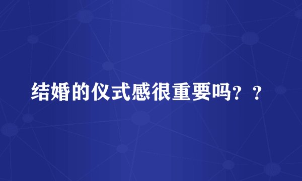 结婚的仪式感很重要吗？？