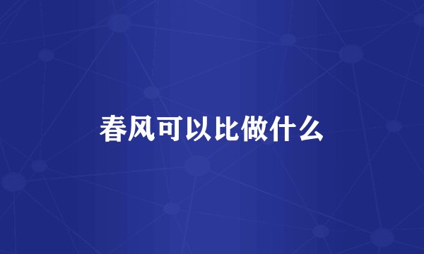 春风可以比做什么