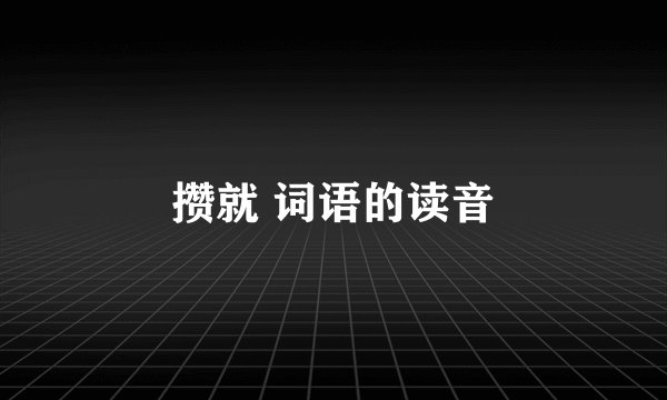 攒就 词语的读音