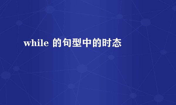 while 的句型中的时态