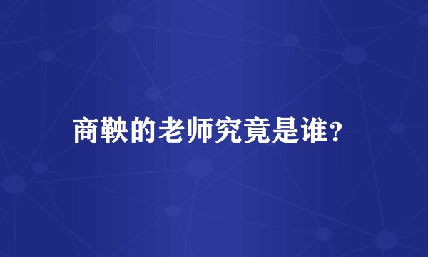 商鞅的老师究竟是谁？