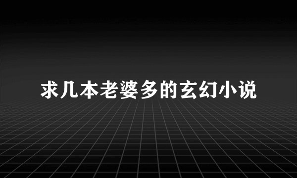 求几本老婆多的玄幻小说