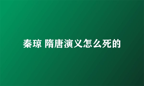 秦琼 隋唐演义怎么死的