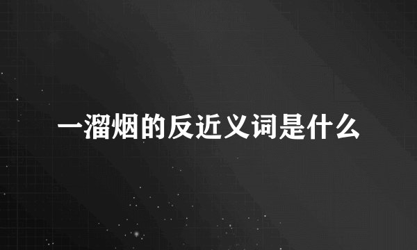一溜烟的反近义词是什么