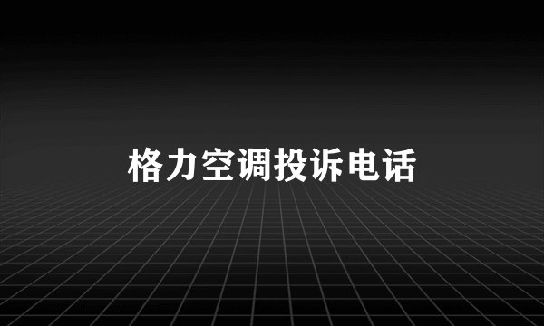 格力空调投诉电话