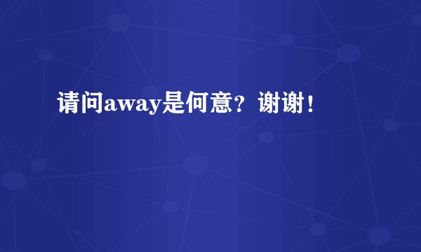 请问away是何意?谢谢!