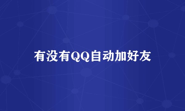 有没有QQ自动加好友