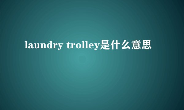 laundry trolley是什么意思