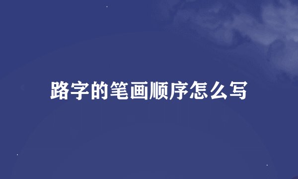 路字的笔画顺序怎么写