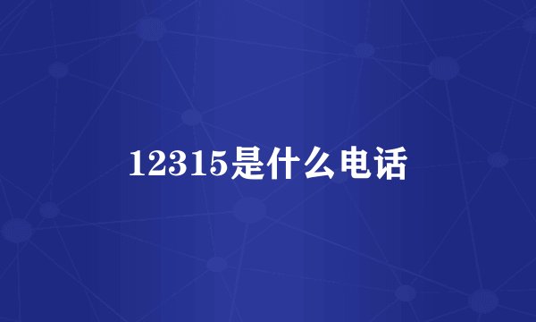 12315是什么电话