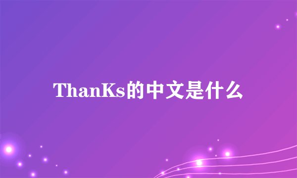 ThanKs的中文是什么