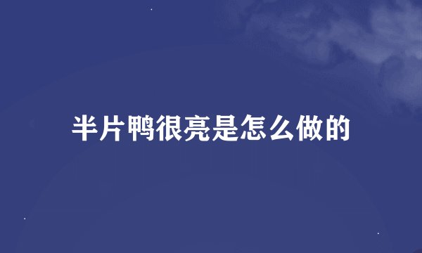 半片鸭很亮是怎么做的