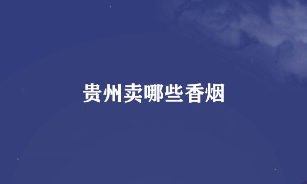 贵州卖哪些香烟
