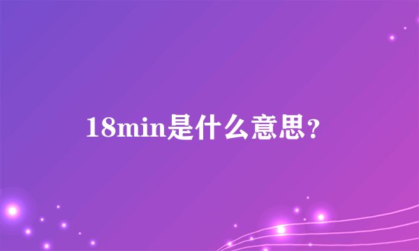18min是什么意思？