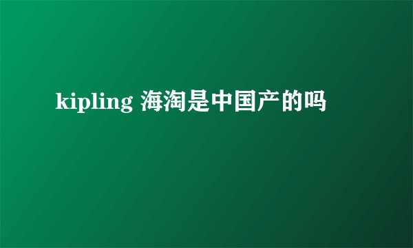 kipling 海淘是中国产的吗