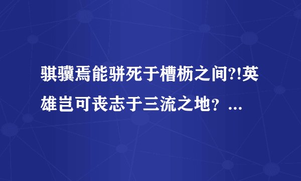 骐骥焉能骈死于槽枥之间?!英雄岂可丧志于三流之地？出自那首诗?