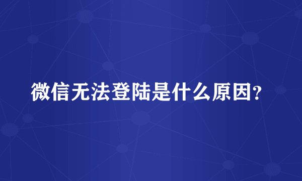 微信无法登陆是什么原因？
