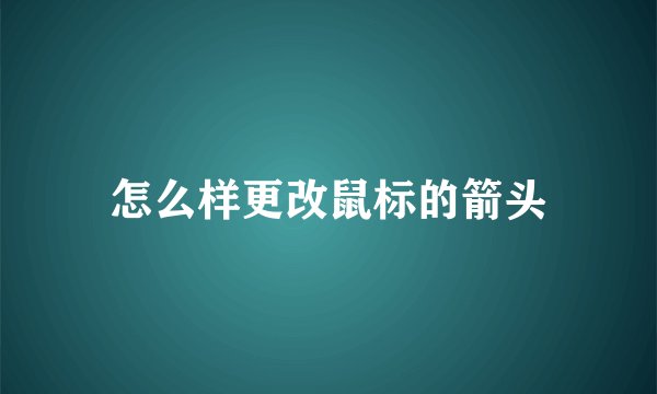 怎么样更改鼠标的箭头