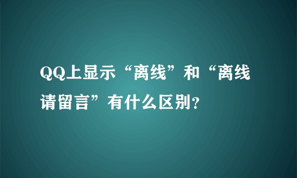 QQ上显示“离线”和“离线请留言”有什么区别？