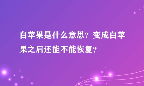 白苹果是什么意思？变成白苹果之后还能不能恢复？