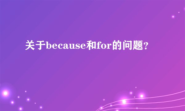 关于because和for的问题？