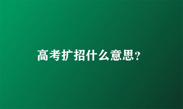 高考扩招什么意思？