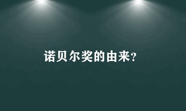 诺贝尔奖的由来？