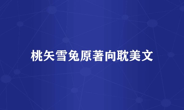 桃矢雪兔原著向耽美文
