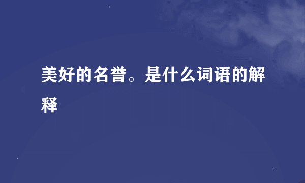 美好的名誉。是什么词语的解释