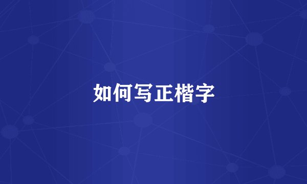 如何写正楷字