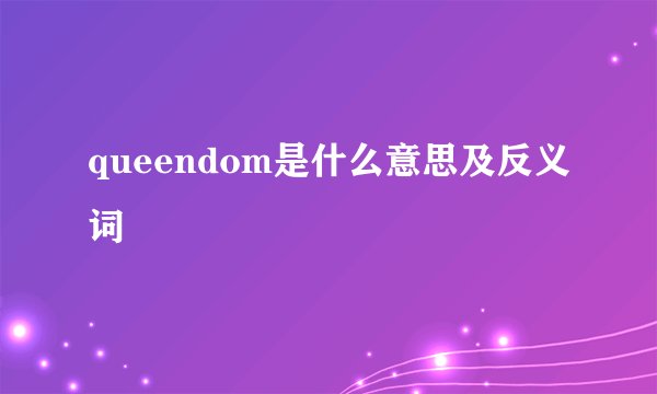 queendom是什么意思及反义词