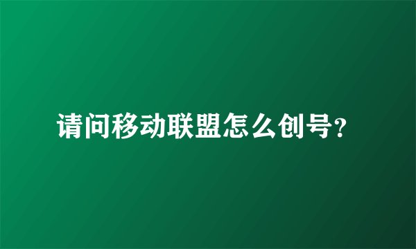 请问移动联盟怎么创号？