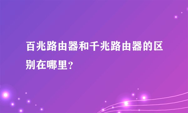 百兆路由器和千兆路由器的区别在哪里？