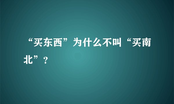 “买东西”为什么不叫“买南北”？