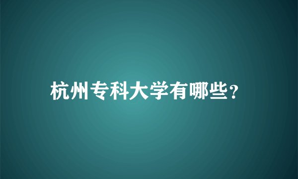杭州专科大学有哪些？