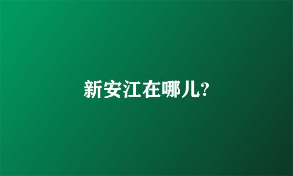 新安江在哪儿?