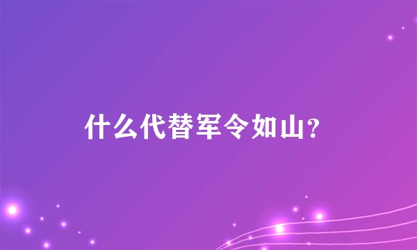 什么代替军令如山？